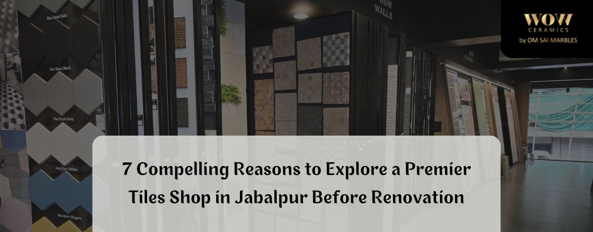 Read more about the article  ⁠7 Compelling Reasons to Explore a Premier Tiles Shop in Jabalpur Before Renovation